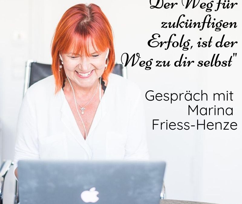 „Der Weg für zukünftigen Erfolg, ist der Weg zu dir selbst.“ Gespräch mit Marina Friess-Henze
