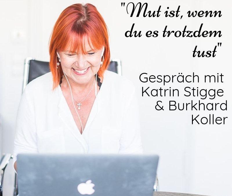 „Mut ist, wenn du es trotzdem tust“ – Ein Gespräch mit Katrin Stigge und Burkhard Koller