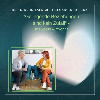 „Gelingende Beziehungen sind kein Zufall“ – Mind In Talk mit Astrid & Yvonne