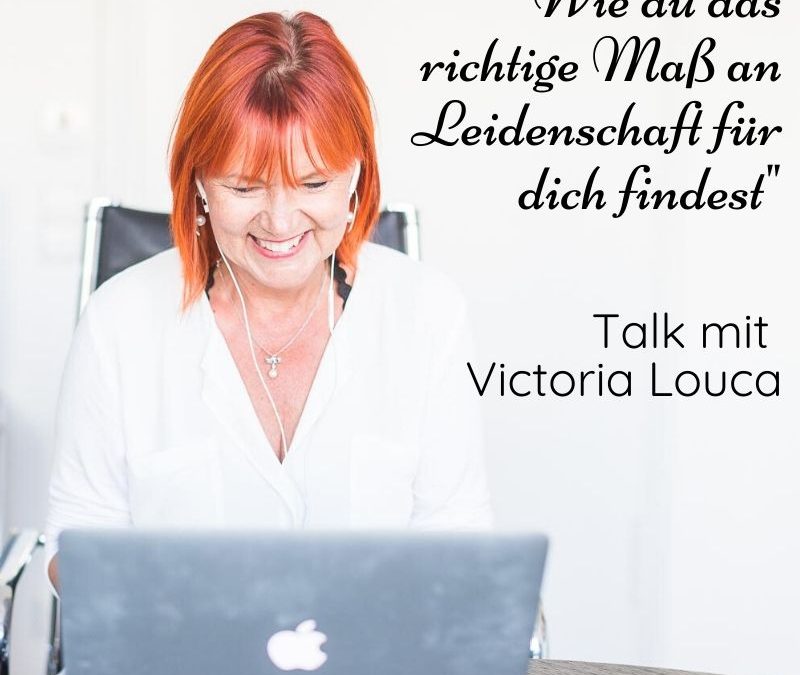 „Wie du das richtige Maß an Leidenschaft für dich findest“ – Talk mit Victoria Louca